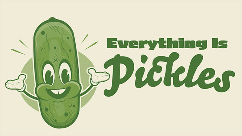 Everything Is Pickles